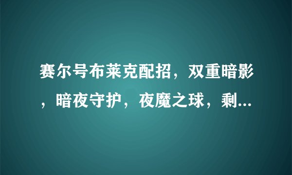 赛尔号布莱克配招，双重暗影，暗夜守护，夜魔之球，剩下一个要魔眼比较好还是要深黑恐惧比较好？