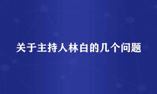 关于主持人林白的几个问题
