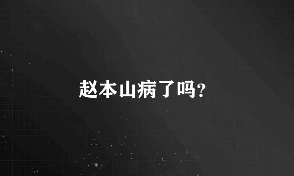 赵本山病了吗？