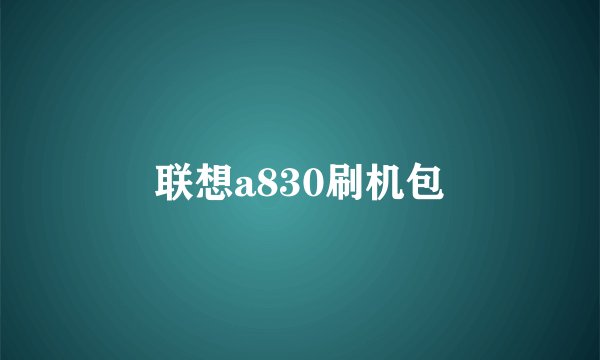 联想a830刷机包