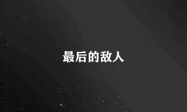 最后的敌人