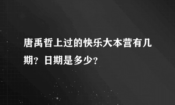 唐禹哲上过的快乐大本营有几期？日期是多少？