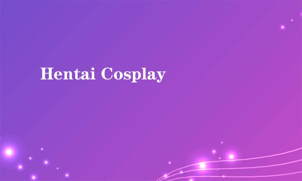 Hentai Cosplay