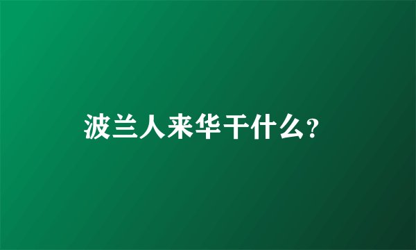 波兰人来华干什么？