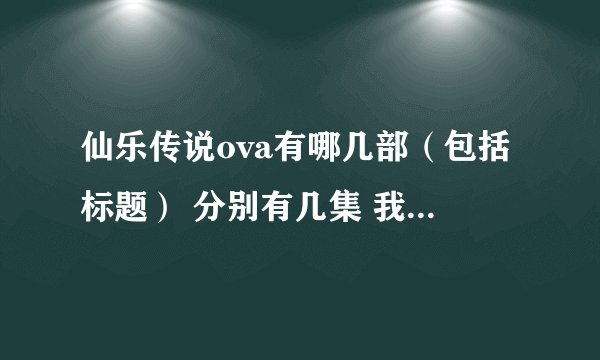 仙乐传说ova有哪几部（包括标题） 分别有几集 我只知道泰瑟亚兰之章 谢谢了