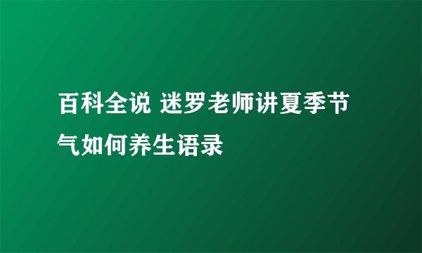百科全说 迷罗老师讲夏季节气如何养生语录