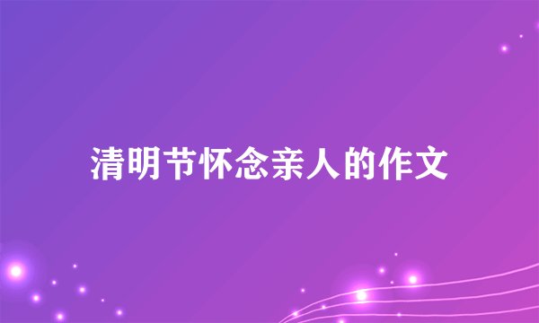 清明节怀念亲人的作文