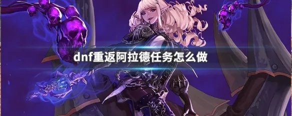 dnf重返阿拉德任务怎么做