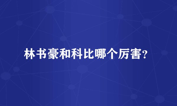 林书豪和科比哪个厉害？