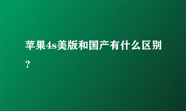 苹果4s美版和国产有什么区别？