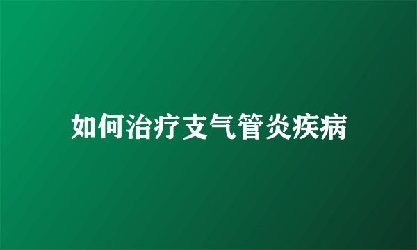如何治疗支气管炎疾病