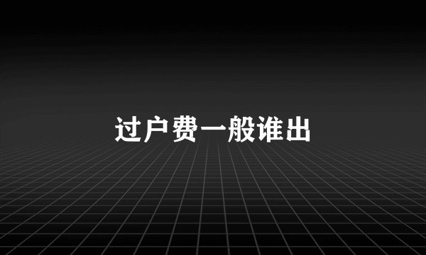 过户费一般谁出