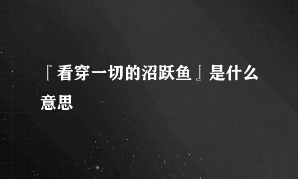 『看穿一切的沼跃鱼』是什么意思