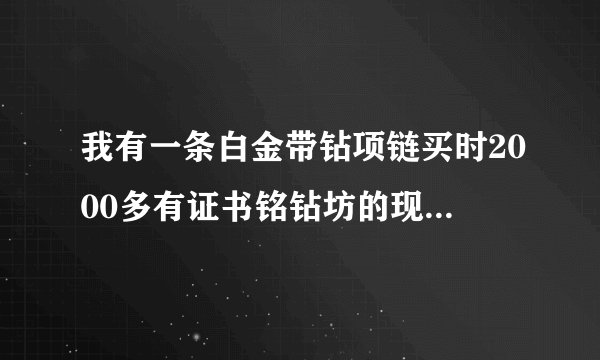 我有一条白金带钻项链买时2000多有证书铭钻坊的现在卖可以卖到一千元吗