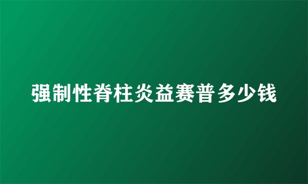 强制性脊柱炎益赛普多少钱
