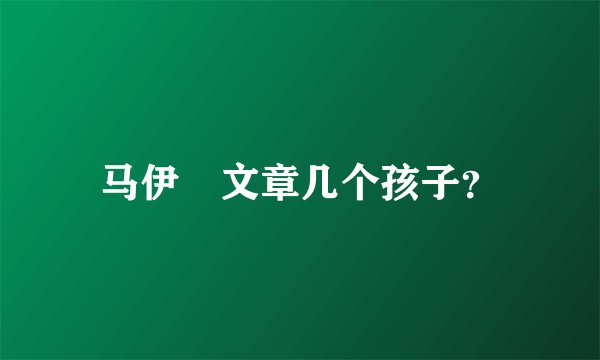 马伊琍文章几个孩子？