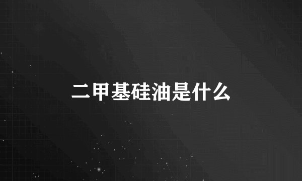 二甲基硅油是什么