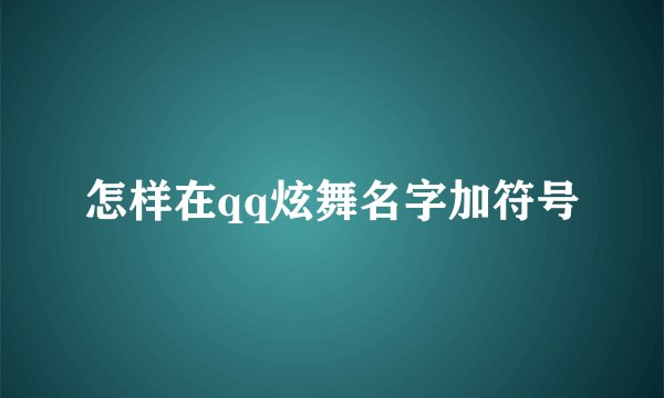 怎样在qq炫舞名字加符号
