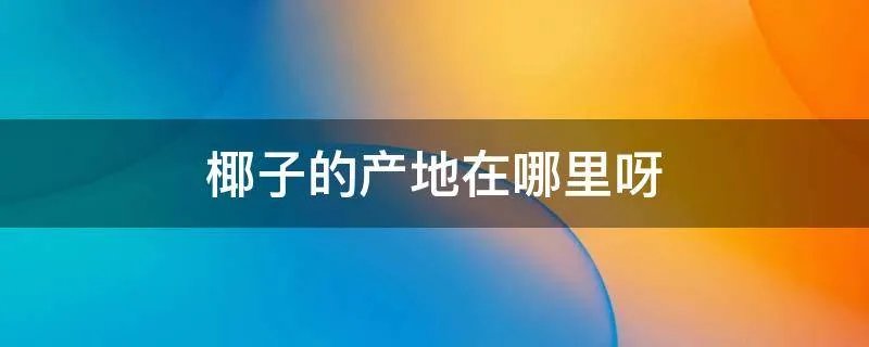 椰子的产地在哪里呀