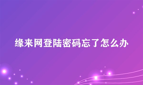缘来网登陆密码忘了怎么办