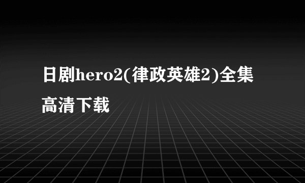 日剧hero2(律政英雄2)全集高清下载