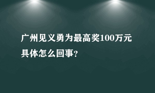 广州见义勇为最高奖100万元 具体怎么回事？