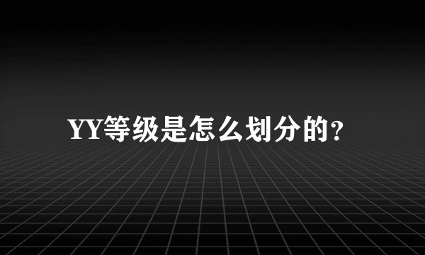 YY等级是怎么划分的？
