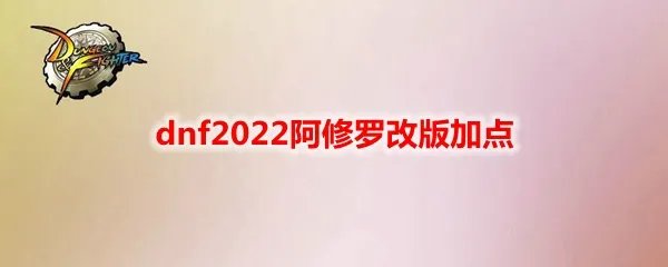 dnf2022阿修罗改版加点