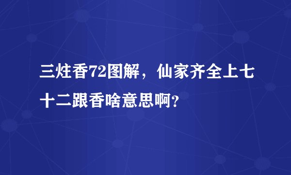 三炷香72图解，仙家齐全上七十二跟香啥意思啊？