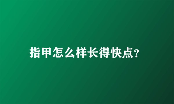 指甲怎么样长得快点?