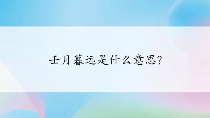 壬月暮远是什么意思？