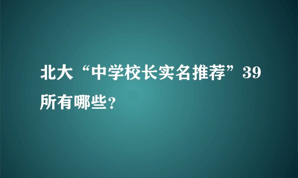 北大“中学校长实名推荐”39所有哪些？