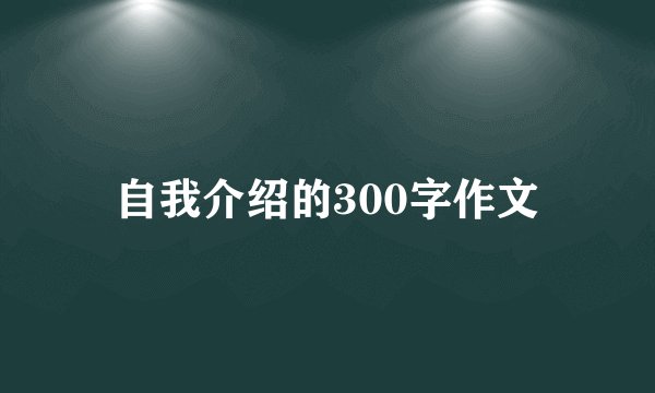 自我介绍的300字作文