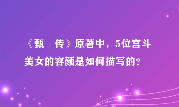 《甄嬛传》原著中，5位宫斗美女的容颜是如何描写的？
