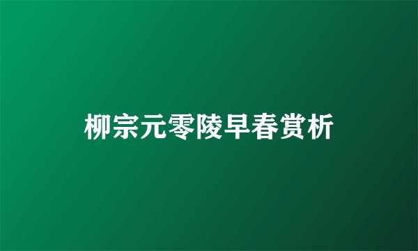 柳宗元零陵早春赏析