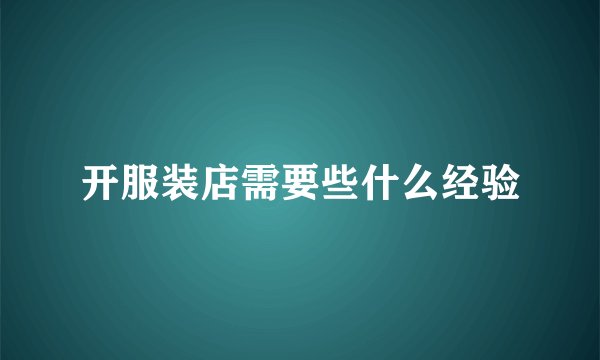 开服装店需要些什么经验