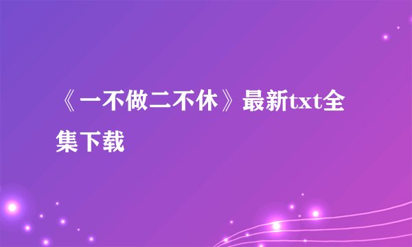 《一不做二不休》最新txt全集下载