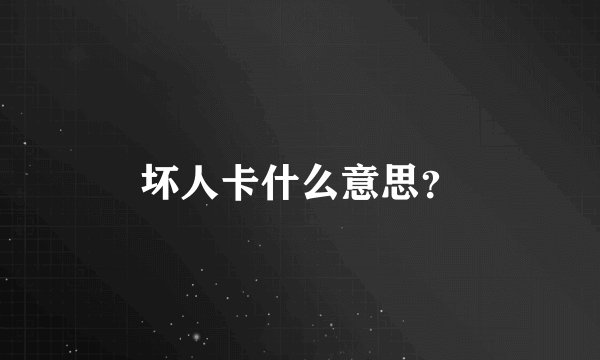 坏人卡什么意思？