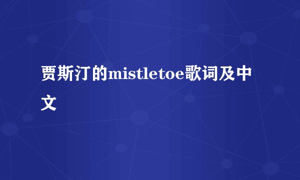 贾斯汀的mistletoe歌词及中文