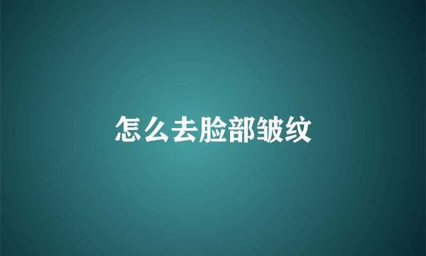 怎么去脸部皱纹