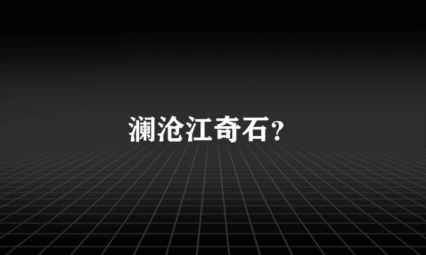 澜沧江奇石?