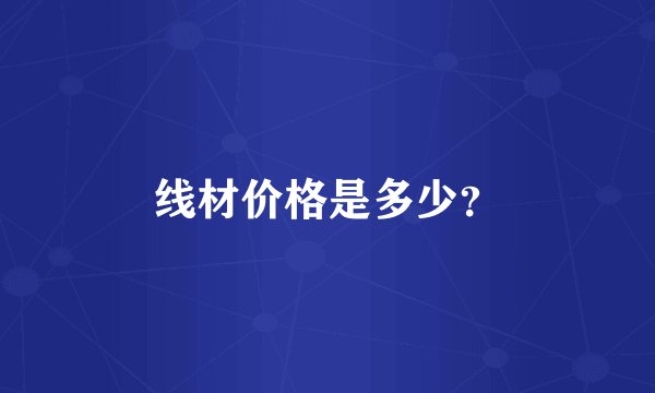 线材价格是多少？