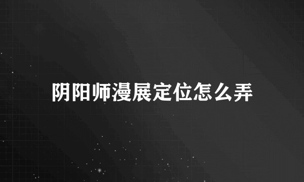 阴阳师漫展定位怎么弄