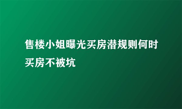 售楼小姐曝光买房潜规则何时买房不被坑