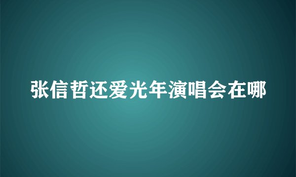 张信哲还爱光年演唱会在哪