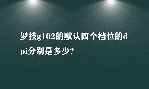 罗技g102的默认四个档位的dpi分别是多少?