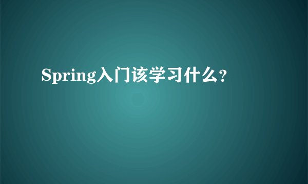 Spring入门该学习什么？