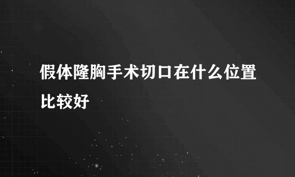 假体隆胸手术切口在什么位置比较好