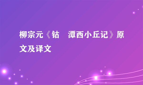 柳宗元《钴鉧潭西小丘记》原文及译文