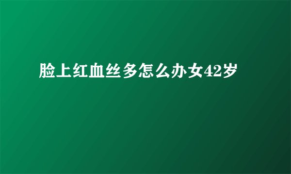脸上红血丝多怎么办女42岁